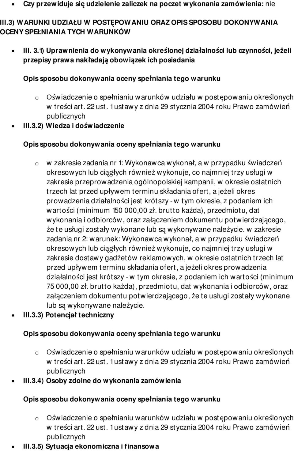 2) Wiedza i doświadczenie o w zakresie zadania nr 1: Wykonawca wykonał, a w przypadku świadczeń okresowych lub ciągłych również wykonuje, co najmniej trzy usługi w zakresie przeprowadzenia