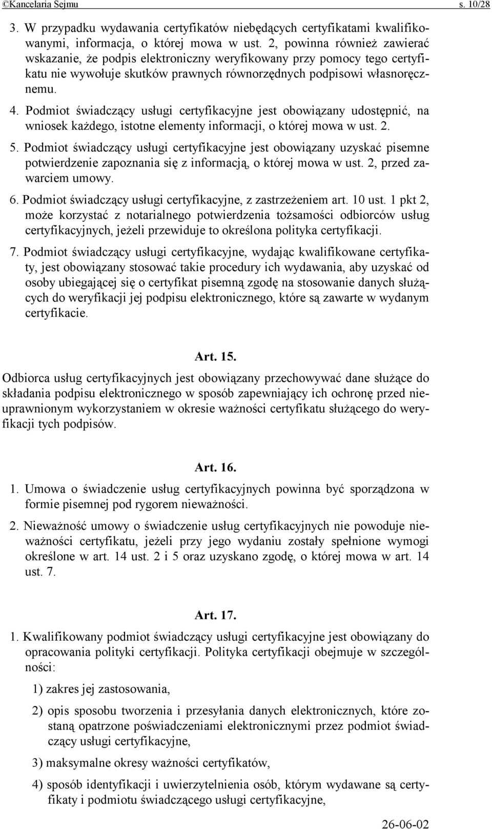 Podmiot świadczący usługi certyfikacyjne jest obowiązany udostępnić, na wniosek każdego, istotne elementy informacji, o której mowa w ust. 2. 5.