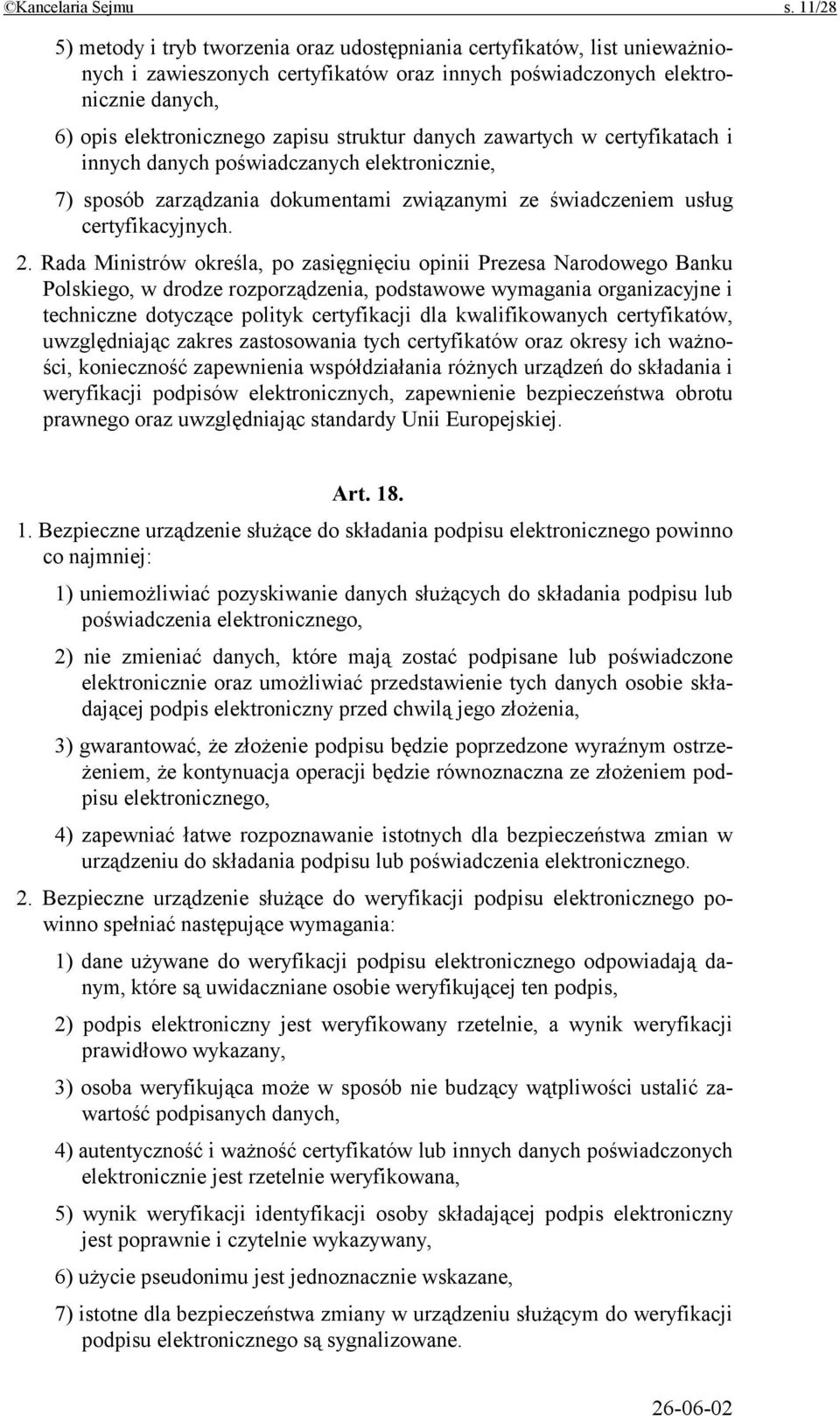 struktur danych zawartych w certyfikatach i innych danych poświadczanych elektronicznie, 7) sposób zarządzania dokumentami związanymi ze świadczeniem usług certyfikacyjnych. 2.