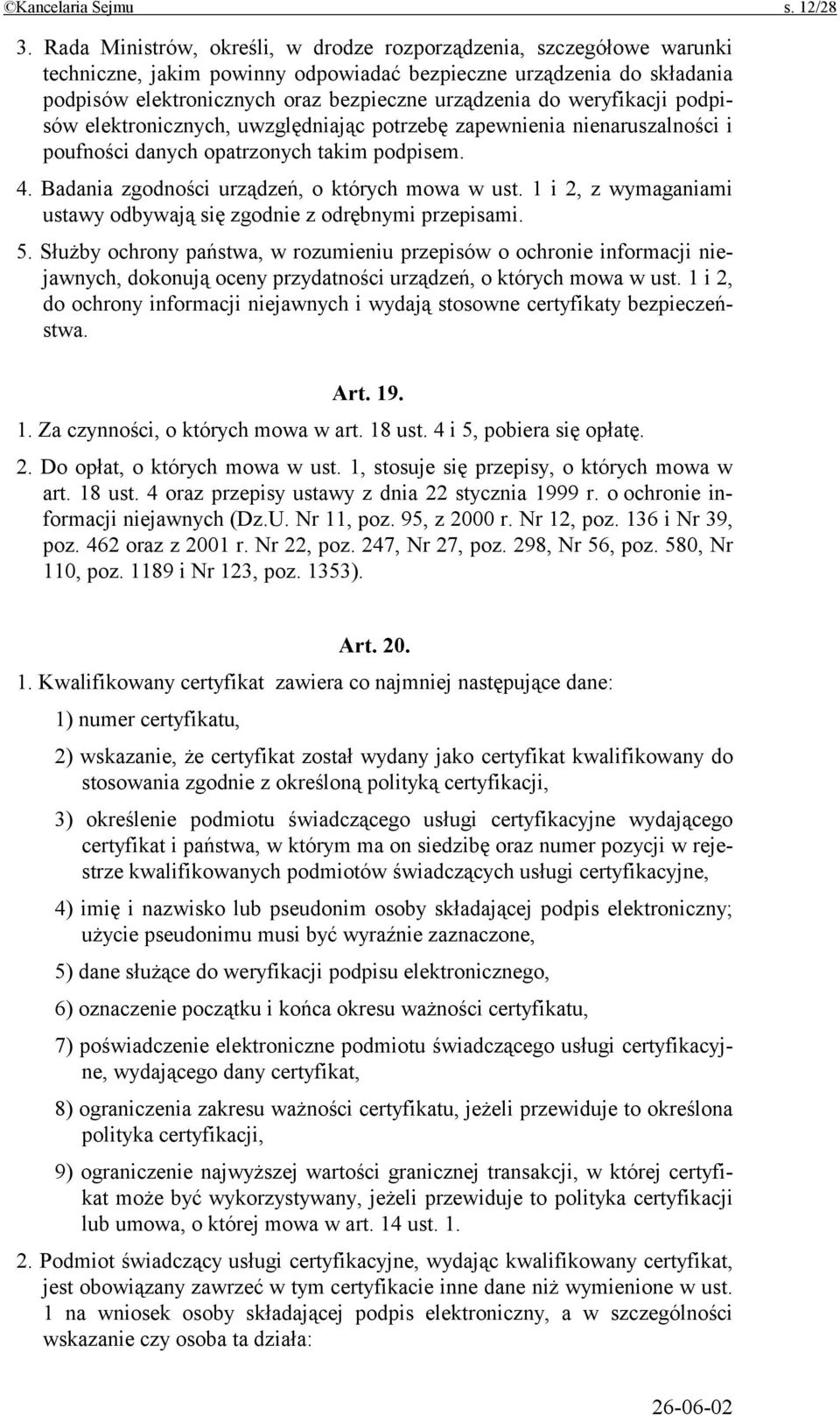 weryfikacji podpisów elektronicznych, uwzględniając potrzebę zapewnienia nienaruszalności i poufności danych opatrzonych takim podpisem. 4. Badania zgodności urządzeń, o których mowa w ust.
