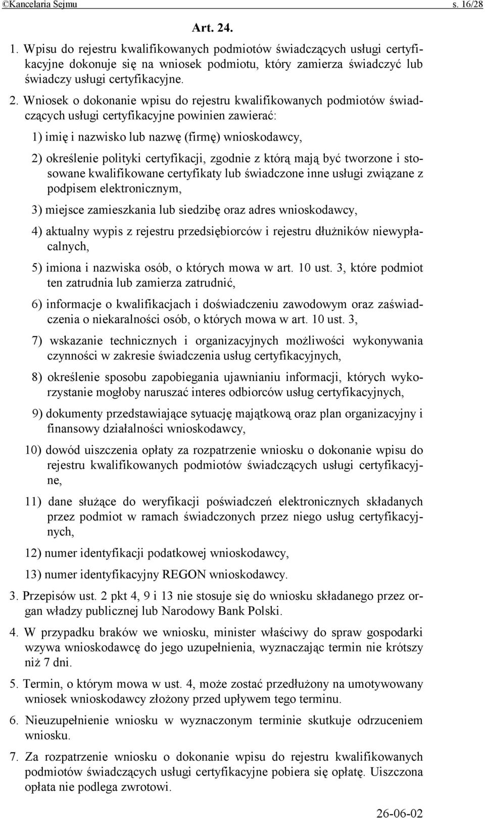certyfikacji, zgodnie z którą mają być tworzone i stosowane kwalifikowane certyfikaty lub świadczone inne usługi związane z podpisem elektronicznym, 3) miejsce zamieszkania lub siedzibę oraz adres