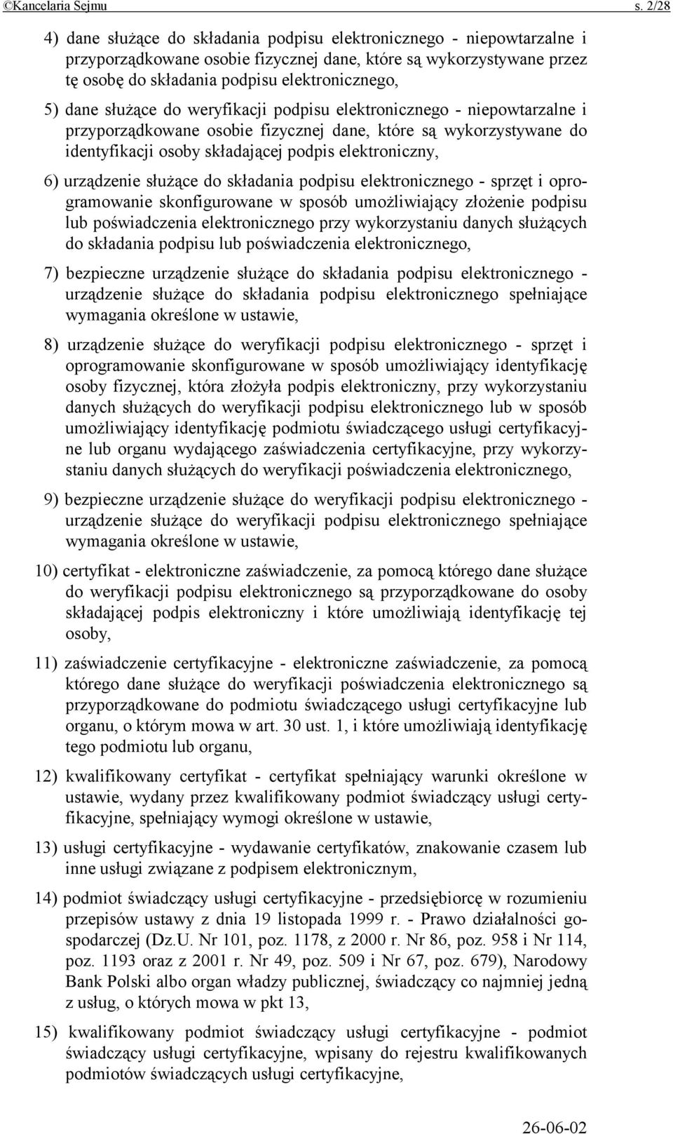 dane służące do weryfikacji podpisu elektronicznego - niepowtarzalne i przyporządkowane osobie fizycznej dane, które są wykorzystywane do identyfikacji osoby składającej podpis elektroniczny, 6)