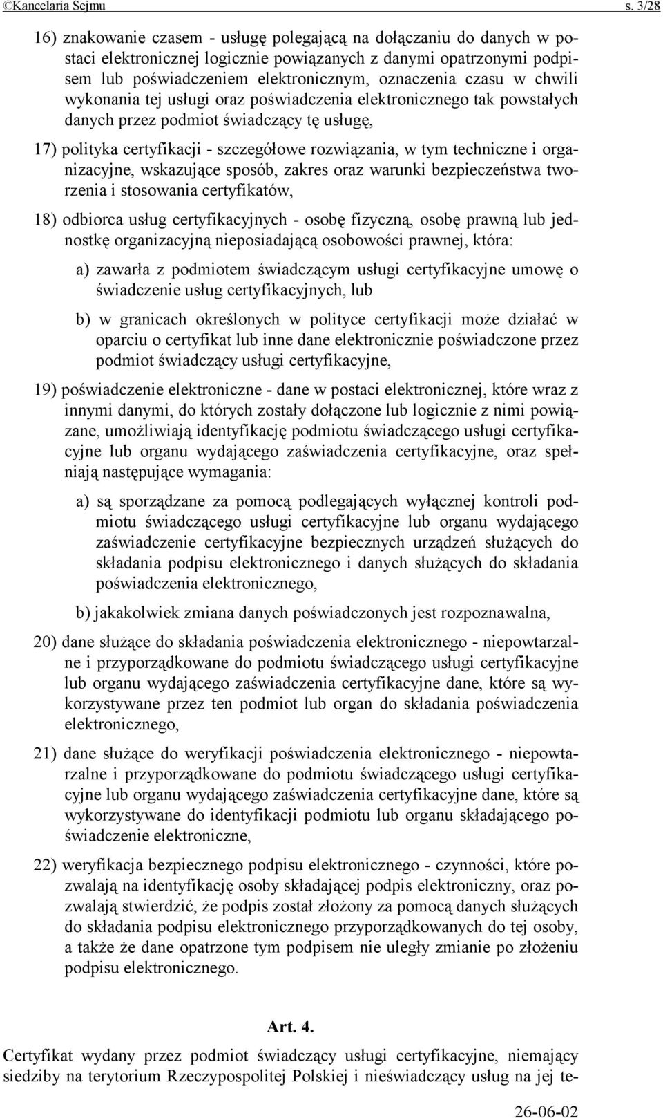 w chwili wykonania tej usługi oraz poświadczenia elektronicznego tak powstałych danych przez podmiot świadczący tę usługę, 17) polityka certyfikacji - szczegółowe rozwiązania, w tym techniczne i