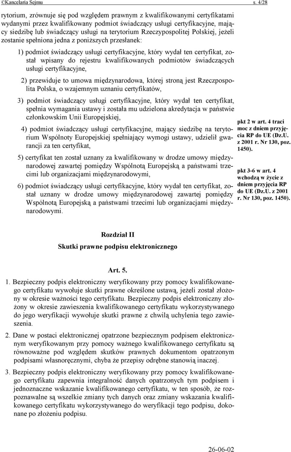 terytorium Rzeczypospolitej Polskiej, jeżeli zostanie spełniona jedna z poniższych przesłanek: 1) podmiot świadczący usługi certyfikacyjne, który wydał ten certyfikat, został wpisany do rejestru