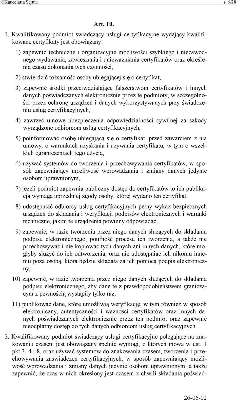 zawieszania i unieważniania certyfikatów oraz określenia czasu dokonania tych czynności, 2) stwierdzić tożsamość osoby ubiegającej się o certyfikat, 3) zapewnić środki przeciwdziałające fałszerstwom
