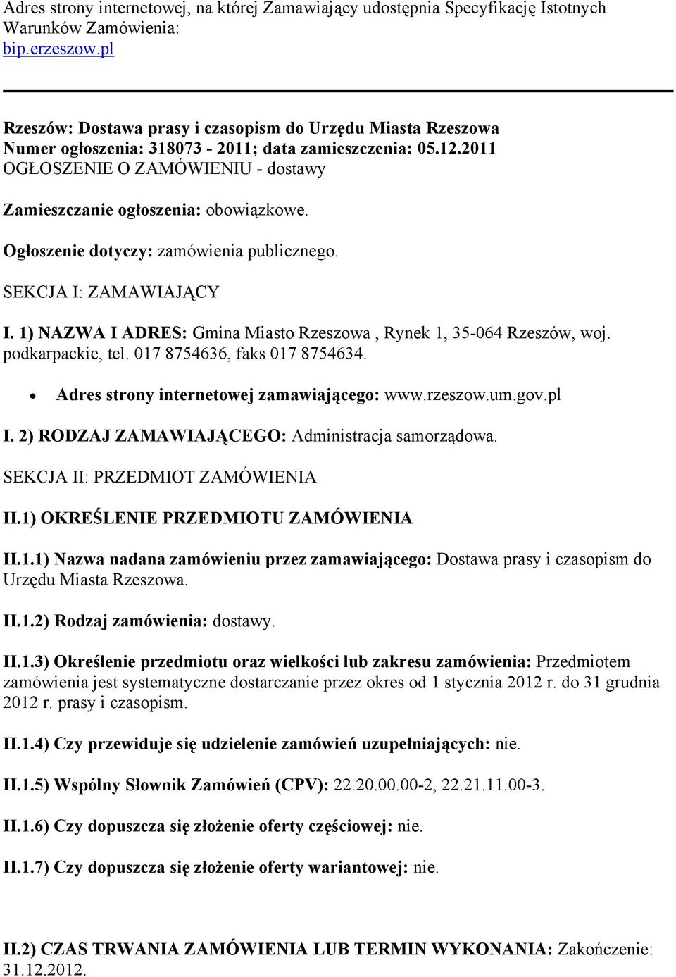 Ogłoszenie dotyczy: zamówienia publicznego. SEKCJA I: ZAMAWIAJĄCY I. 1) NAZWA I ADRES: Gmina Miasto Rzeszowa, Rynek 1, 35-064 Rzeszów, woj. podkarpackie, tel. 017 8754636, faks 017 8754634.