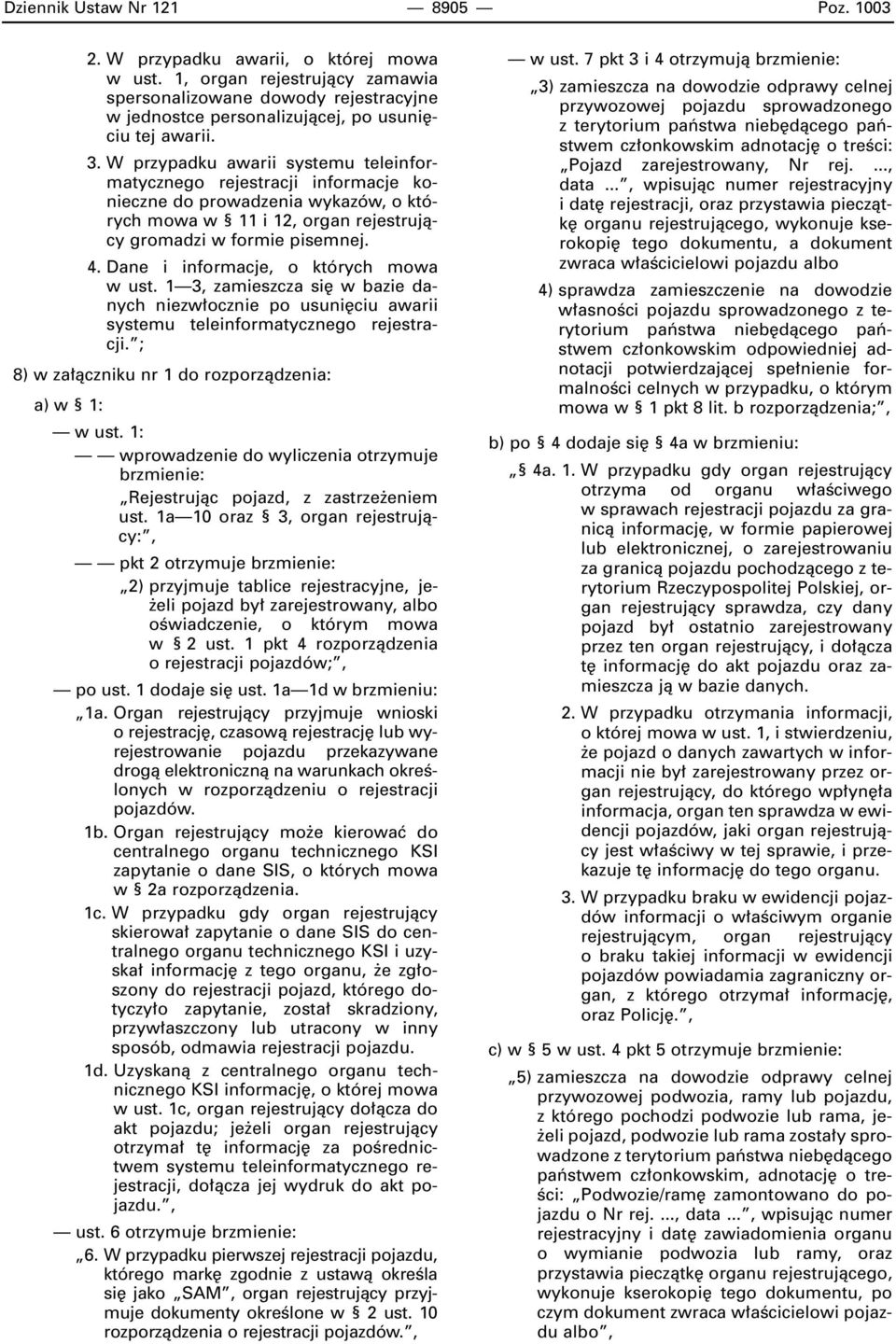 W przypadku awarii systemu teleinformatycznego rejestracji informacje konieczne do prowadzenia wykazów, o których mowa w 11 i 12, organ rejestrujàcy gromadzi w formie pisemnej. 4.