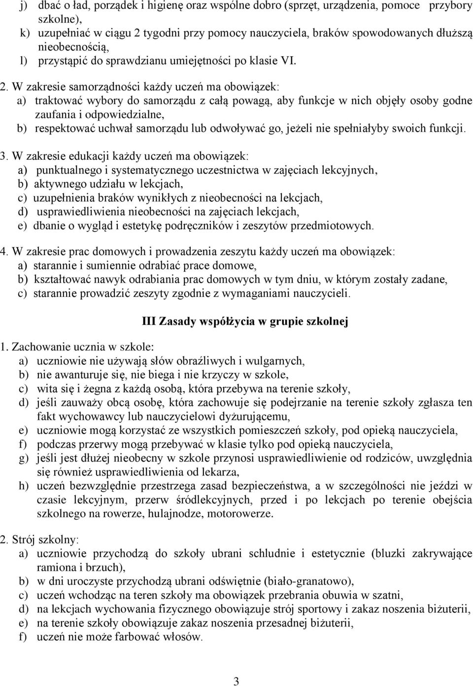 W zakresie samorządności każdy uczeń ma obowiązek: a) traktować wybory do samorządu z całą powagą, aby funkcje w nich objęły osoby godne zaufania i odpowiedzialne, b) respektować uchwał samorządu lub