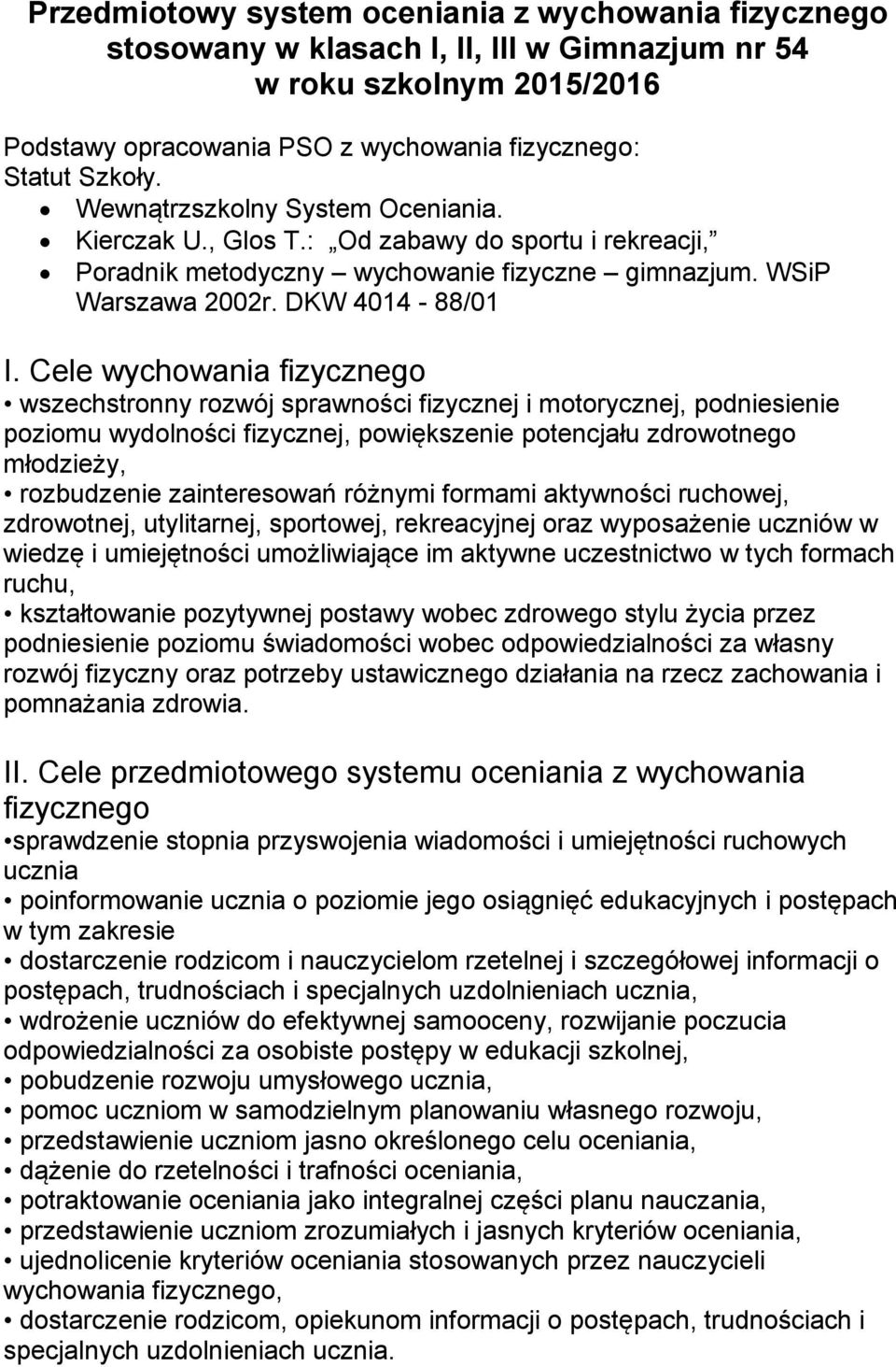 Cele wychowania fizycznego wszechstronny rozwój sprawności fizycznej i motorycznej, podniesienie poziomu wydolności fizycznej, powiększenie potencjału zdrowotnego młodzieży, rozbudzenie zainteresowań