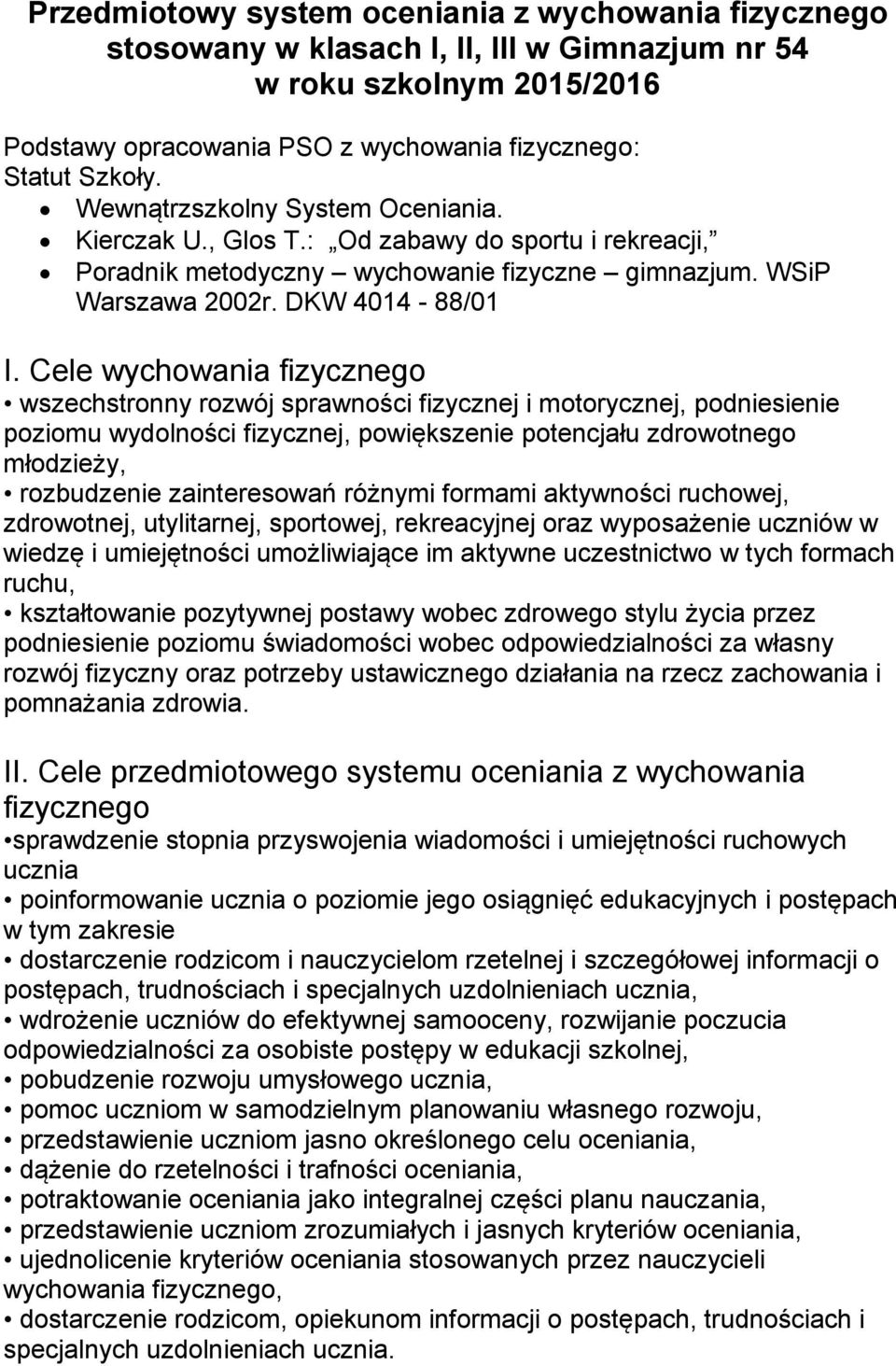 Cele wychowania fizycznego wszechstronny rozwój sprawności fizycznej i motorycznej, podniesienie poziomu wydolności fizycznej, powiększenie potencjału zdrowotnego młodzieży, rozbudzenie zainteresowań