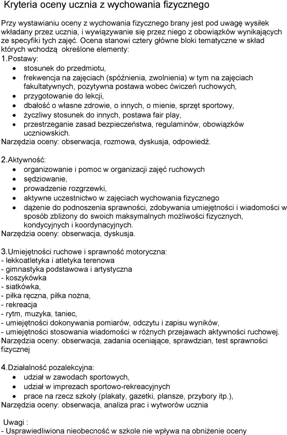 Postawy: stosunek do przedmiotu, frekwencja na zajęciach (spóźnienia, zwolnienia) w tym na zajęciach fakultatywnych, pozytywna postawa wobec ćwiczeń ruchowych, przygotowanie do lekcji, dbałość o