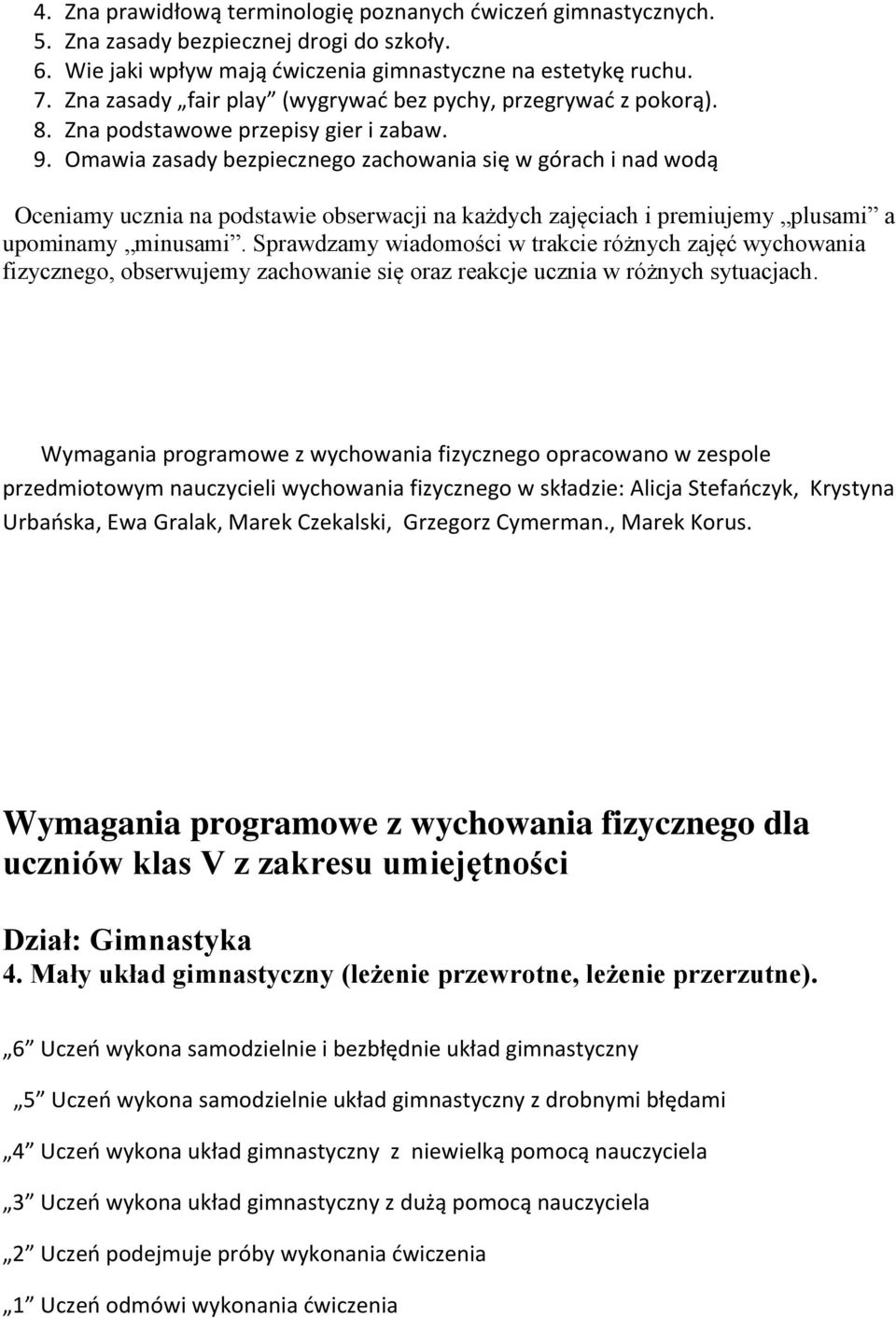 Omawia zasady bezpiecznego zachowania się w górach i nad wodą Oceniamy ucznia na podstawie obserwacji na każdych zajęciach i premiujemy plusami a upominamy minusami.