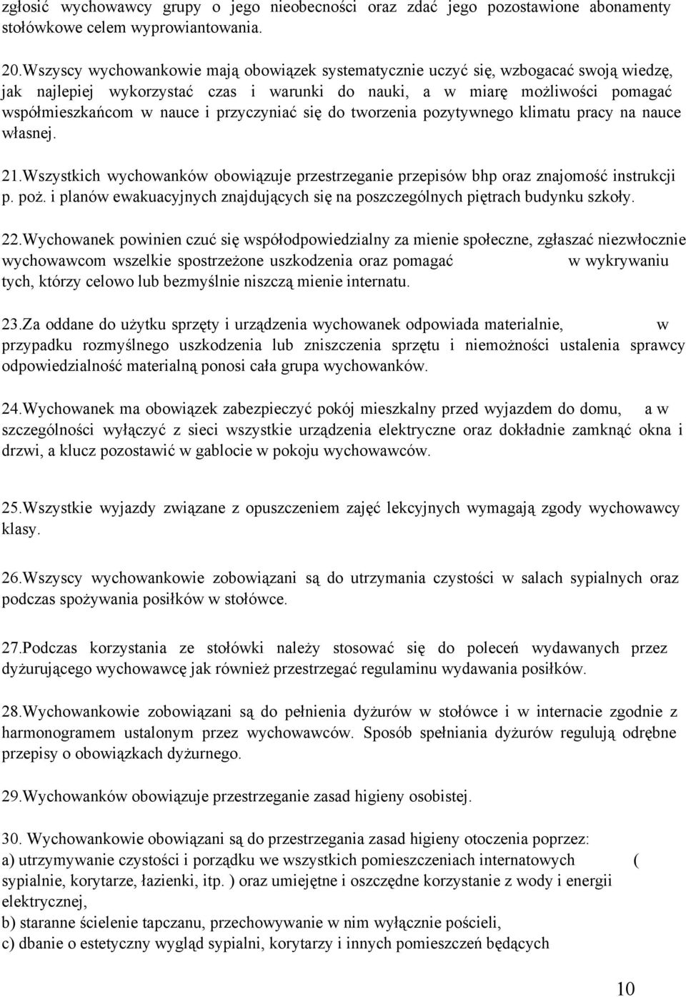 przyczyniać się do tworzenia pozytywnego klimatu pracy na nauce własnej. 21.Wszystkich wychowanków obowiązuje przestrzeganie przepisów bhp oraz znajomość instrukcji p. poż.
