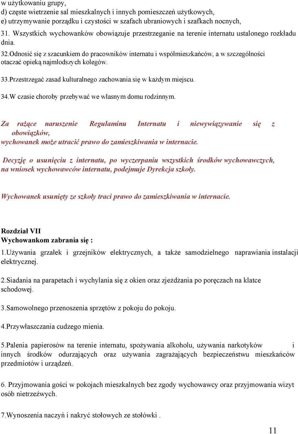 Odnosić się z szacunkiem do pracowników internatu i współmieszkańców, a w szczególności otaczać opieką najmłodszych kolegów. 33.Przestrzegać zasad kulturalnego zachowania się w każdym miejscu. 34.