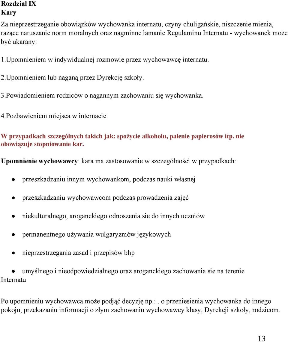 Pozbawieniem miejsca w internacie. W przypadkach szczególnych takich jak: spożycie alkoholu, palenie papierosów itp. nie obowiązuje stopniowanie kar.
