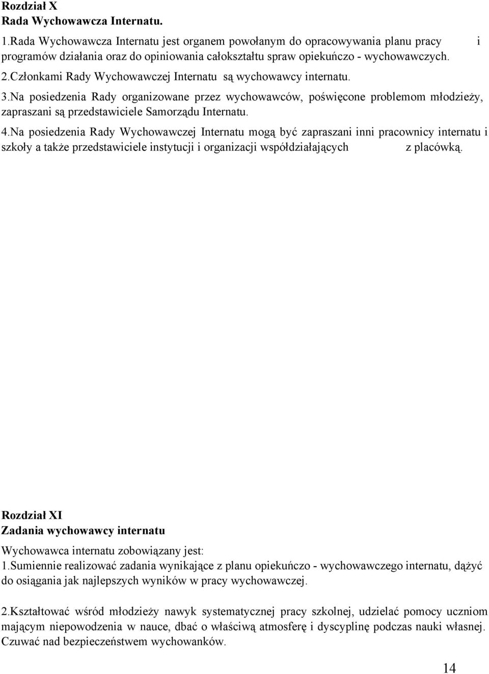 Członkami Rady Wychowawczej Internatu są wychowawcy internatu. 3.Na posiedzenia Rady organizowane przez wychowawców, poświęcone problemom młodzieży, zapraszani są przedstawiciele Samorządu Internatu.