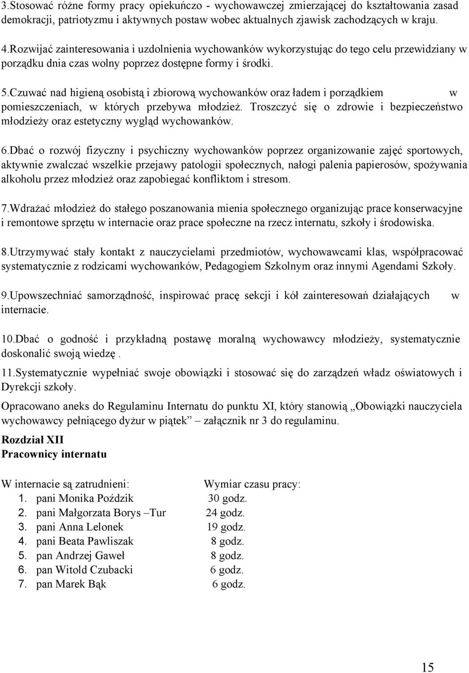 Czuwać nad higieną osobistą i zbiorową wychowanków oraz ładem i porządkiem w pomieszczeniach, w których przebywa młodzież.