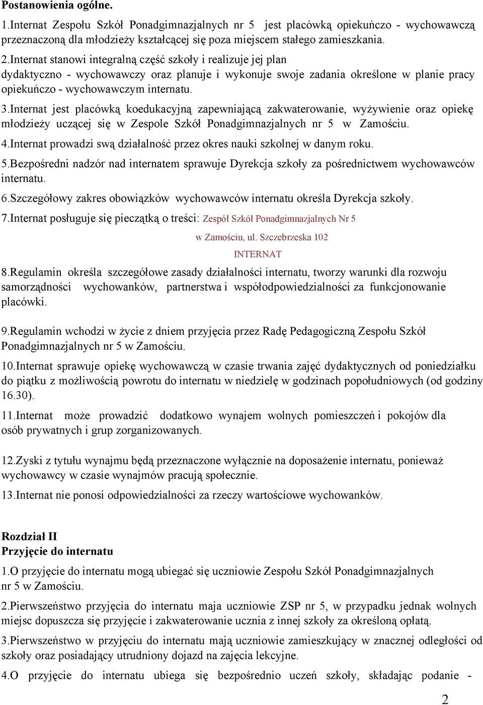 Internat jest placówką koedukacyjną zapewniającą zakwaterowanie, wyżywienie oraz opiekę młodzieży uczącej się w Zespole Szkół Ponadgimnazjalnych nr 5 w Zamościu. 4.