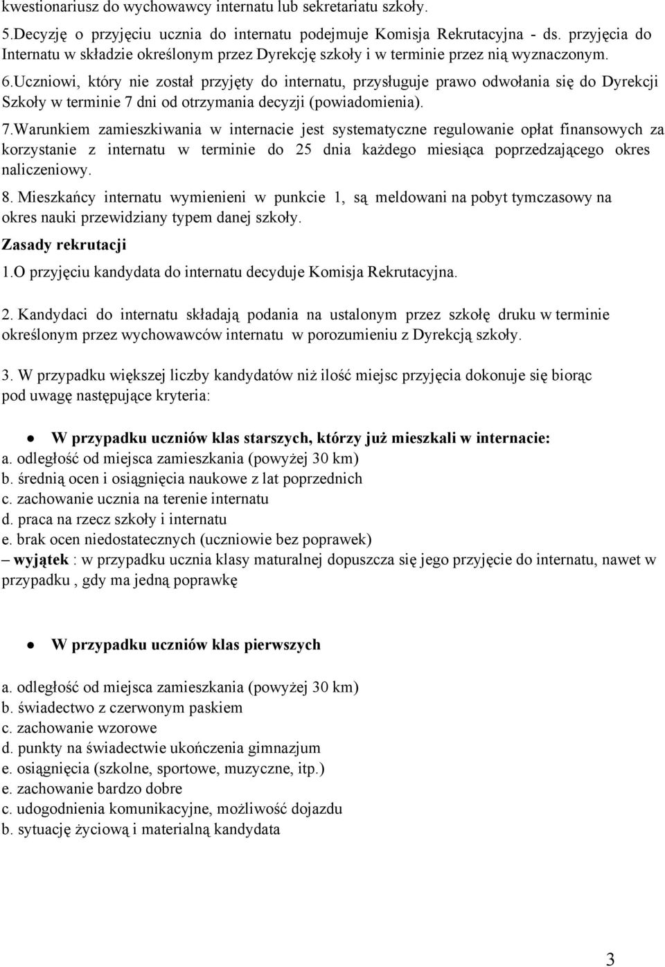 Uczniowi, który nie został przyjęty do internatu, przysługuje prawo odwołania się do Dyrekcji Szkoły w terminie 7 