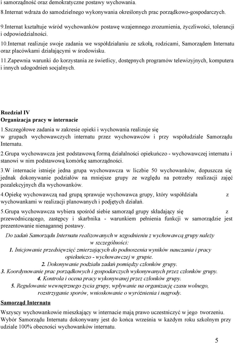 Internat realizuje swoje zadania we współdziałaniu ze szkołą, rodzicami, Samorządem Internatu oraz placówkami działającymi w środowisku. 11.