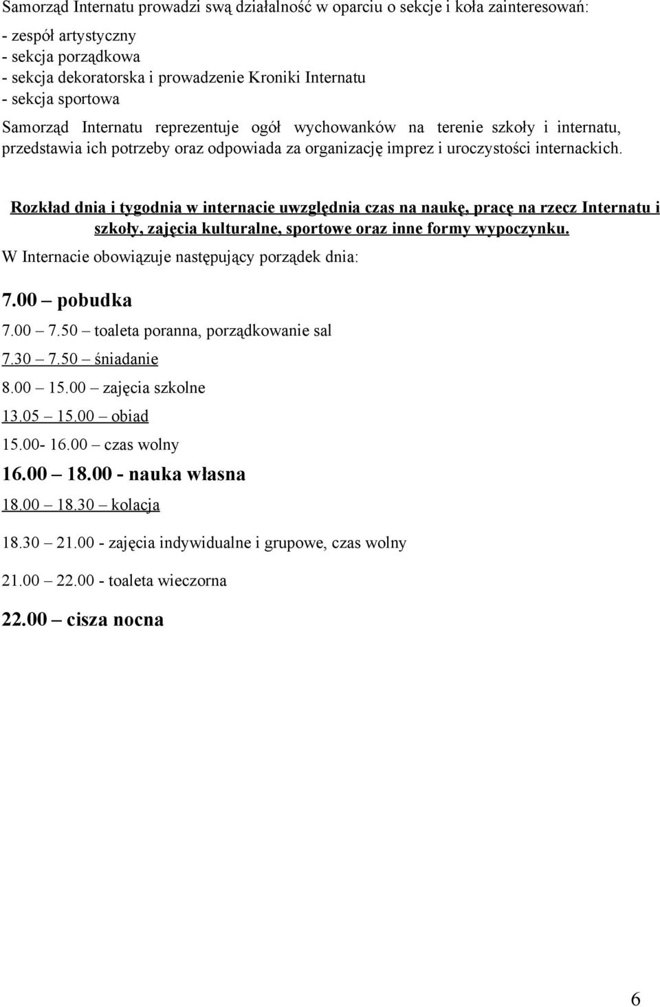 Rozkład dnia i tygodnia w internacie uwzględnia czas na naukę, pracę na rzecz Internatu i szkoły, zajęcia kulturalne, sportowe oraz inne formy wypoczynku.