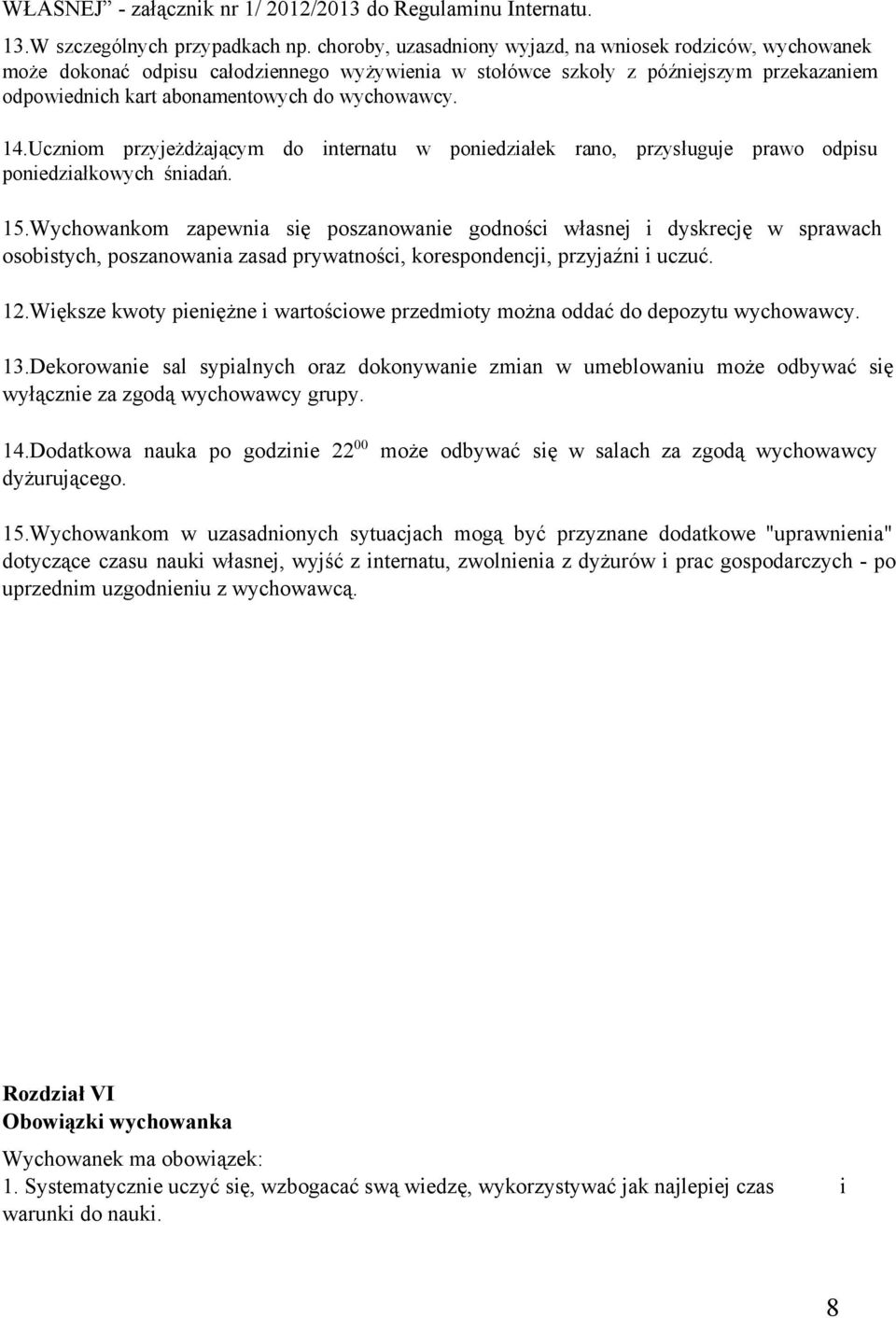 14.Uczniom przyjeżdżającym do internatu w poniedziałek rano, przysługuje prawo odpisu poniedziałkowych śniadań. 15.