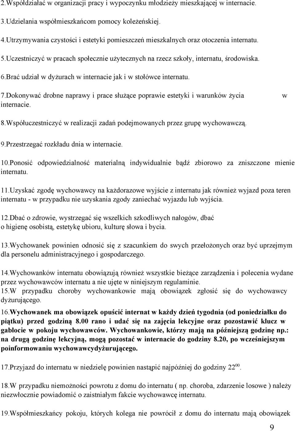 Brać udział w dyżurach w internacie jak i w stołówce internatu. 7.Dokonywać drobne naprawy i prace służące poprawie estetyki i warunków życia internacie. w 8.