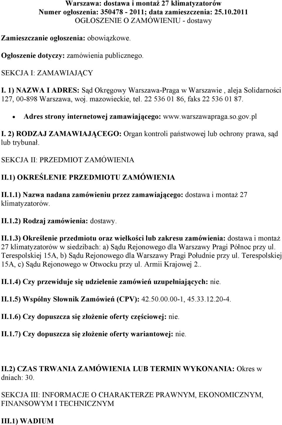 22 536 01 86, faks 22 536 01 87. Adres strony internetowej zamawiającego: www.warszawapraga.so.gov.pl I. 2) RODZAJ ZAMAWIAJĄCEGO: Organ kontroli państwowej lub ochrony prawa, sąd lub trybunał.