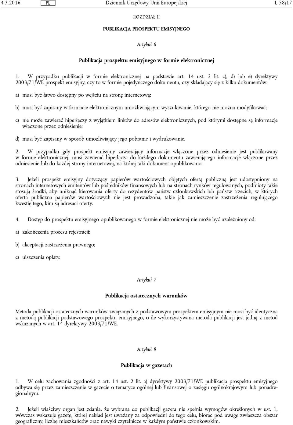 c), d) lub e) dyrektywy 2003/71/WE prospekt emisyjny, czy to w formie pojedynczego dokumentu, czy składający się z kilku dokumentów: a) musi być łatwo dostępny po wejściu na stronę internetową; b)
