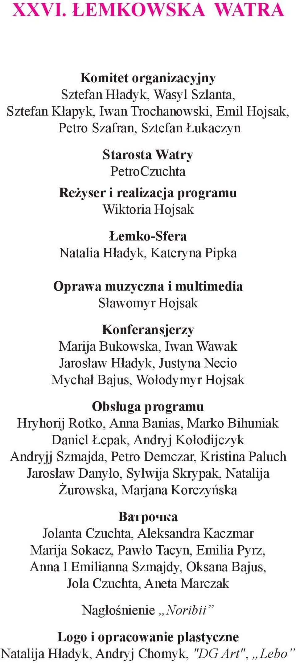 Mychał Bajus, Wołodymyr Hojsak Obsługa programu Hryhorij Rotko, Anna Banias, Marko Bihuniak Daniel Łepak, Andryj Kołodijczyk Andryjj Szmajda, Petro Demczar, Kristina Paluch Jarosław Danyło, Sylwija