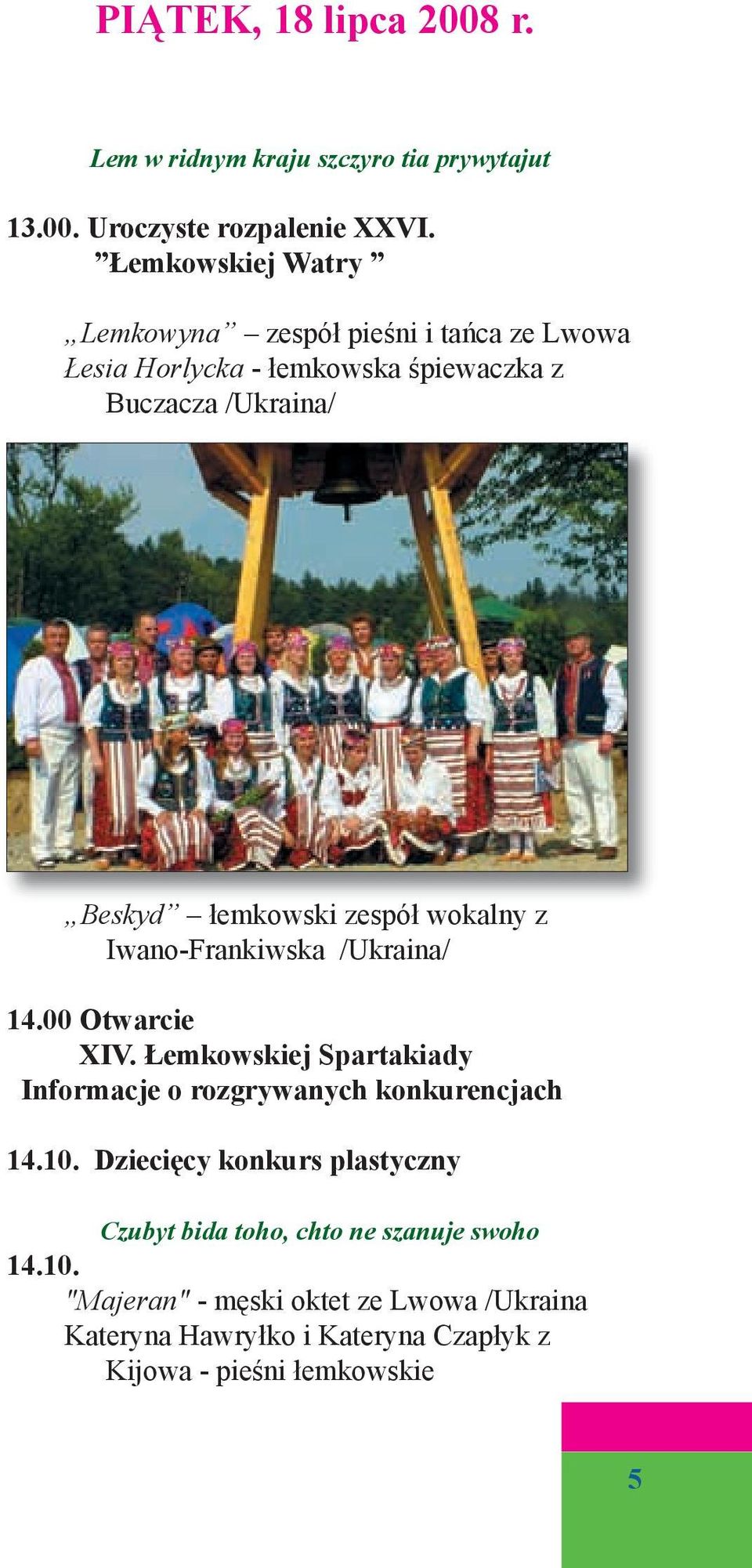 zespół wokalny z Iwano-Frankiwska /Ukraina/ 14.00 Otwarcie XIV. Łemkowskiej Spartakiady Informacje o rozgrywanych konkurencjach 14.10.