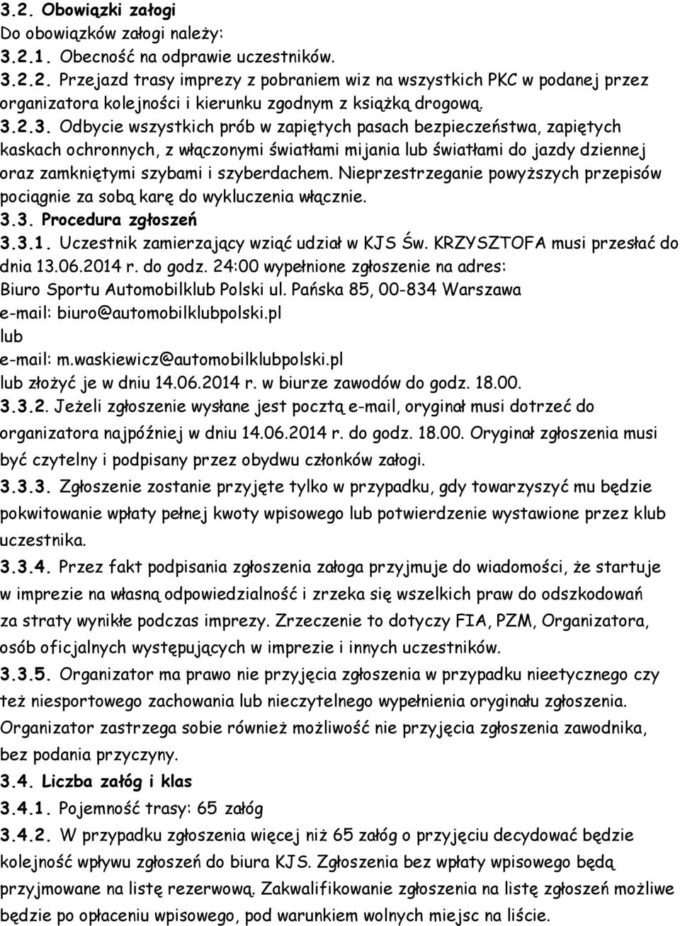 Nieprzestrzeganie powyższych przepisów pociągnie za sobą karę do wykluczenia włącznie. 3.3. Procedura zgłoszeń 3.3.1. Uczestnik zamierzający wziąć udział w KJS Św. KRZYSZTOFA musi przesłać do dnia 13.