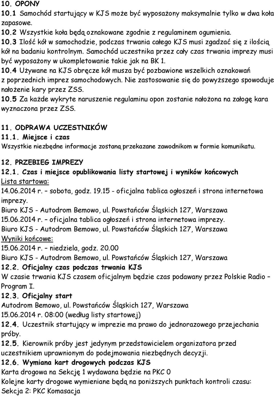 4 Używane na KJS obręcze kół musza być pozbawione wszelkich oznakowań z poprzednich imprez samochodowych. Nie zastosowanie się do powyższego spowoduje nałożenie kary przez ZSS. 10.