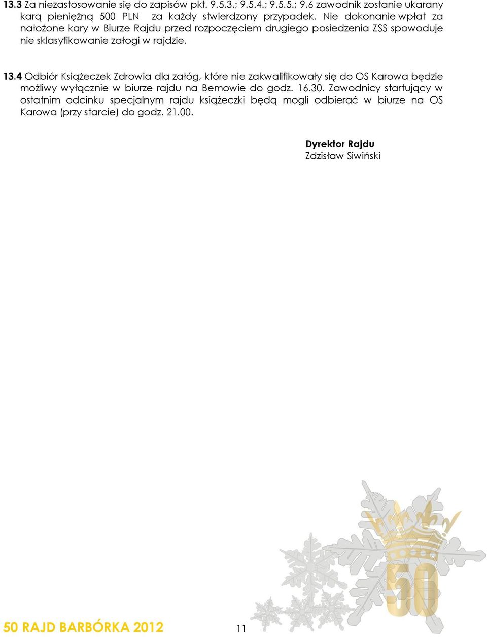 4 Odbiór Książeczek Zdrowia dla załóg, które nie zakwalifikowały się do OS Karowa będzie możliwy wyłącznie w biurze rajdu na Bemowie do godz. 16.30.