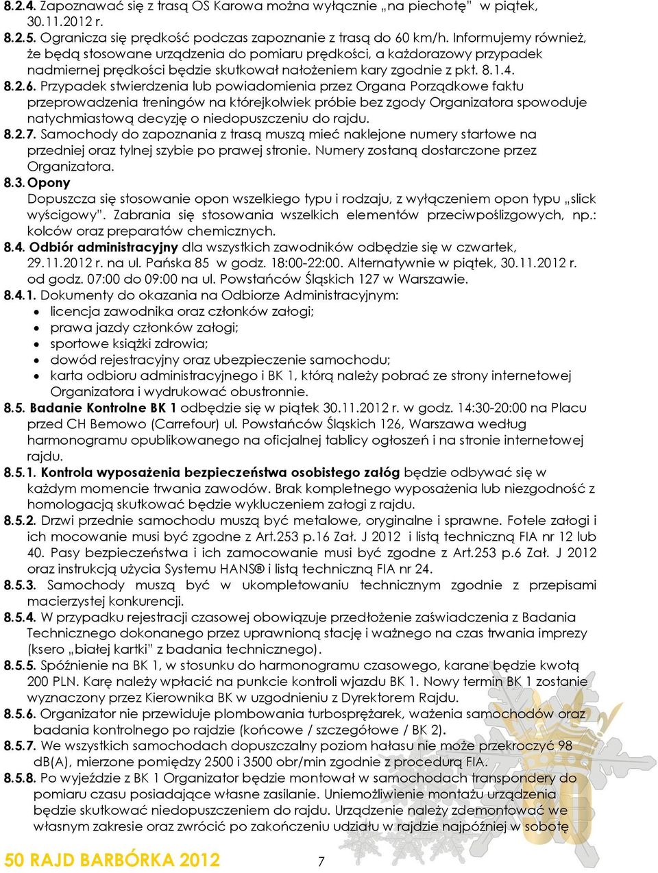 Przypadek stwierdzenia lub powiadomienia przez Organa Porządkowe faktu przeprowadzenia treningów na którejkolwiek próbie bez zgody Organizatora spowoduje natychmiastową decyzję o niedopuszczeniu do