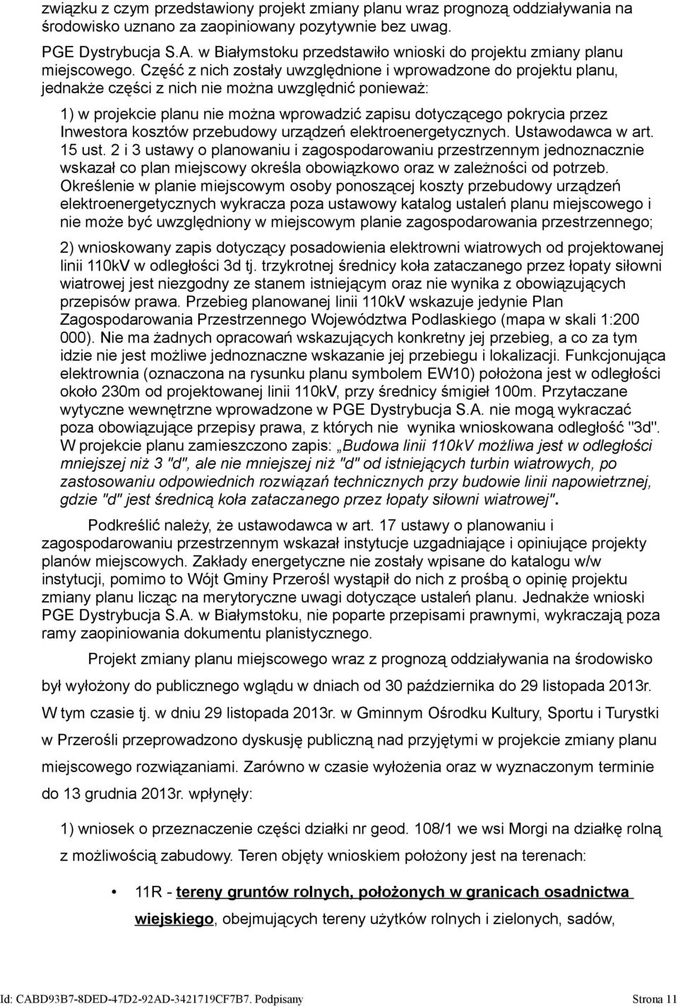 Część z nich zostały uwzględnione i wprowadzone do projektu planu, jednakże części z nich nie można uwzględnić ponieważ: 1) w projekcie planu nie można wprowadzić zapisu dotyczącego pokrycia przez