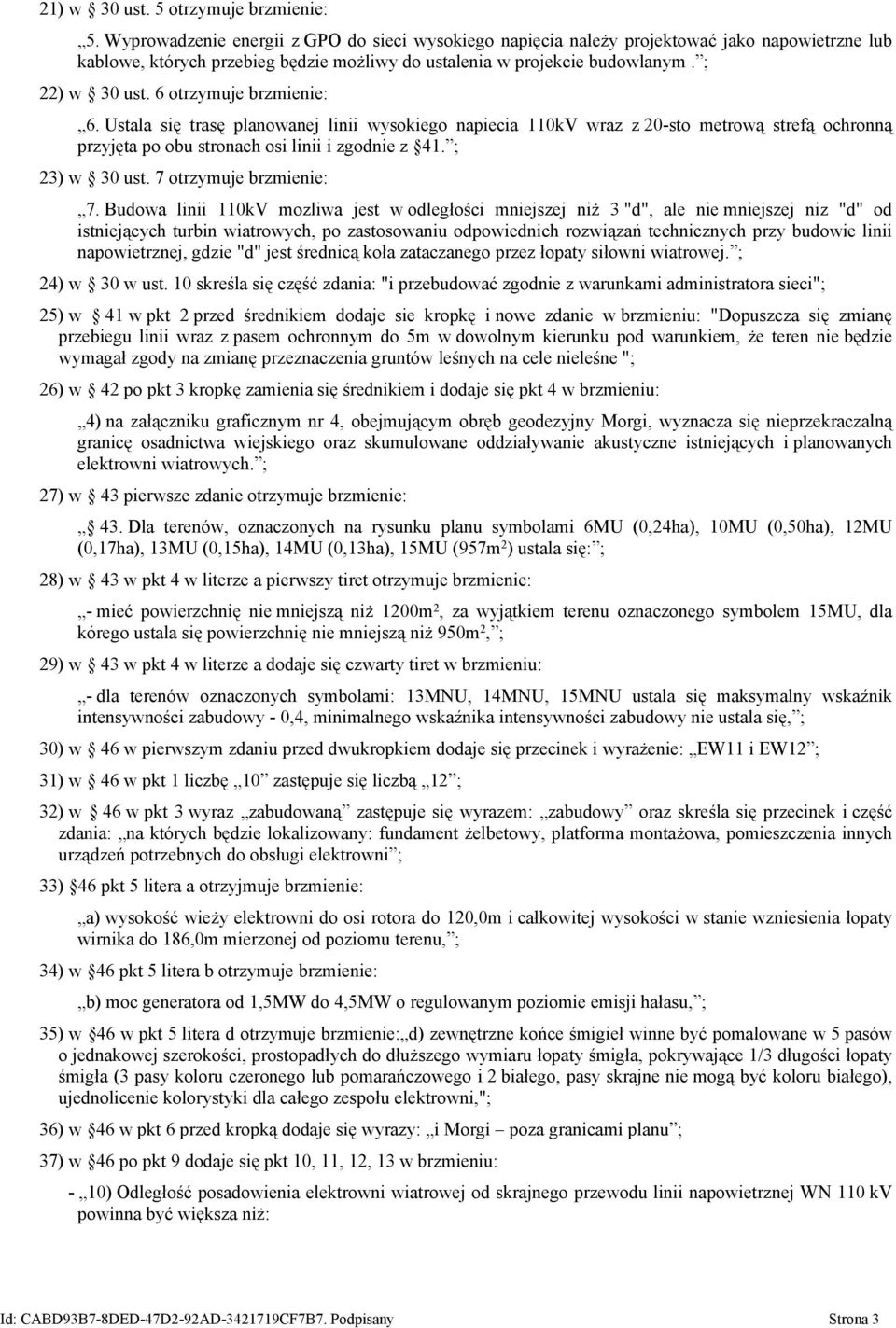 6 otrzymuje brzmienie: 6. Ustala się trasę planowanej linii wysokiego napiecia 110kV wraz z 20-sto metrową strefą ochronną przyjęta po obu stronach osi linii i zgodnie z 41. ; 23) w 30 ust.