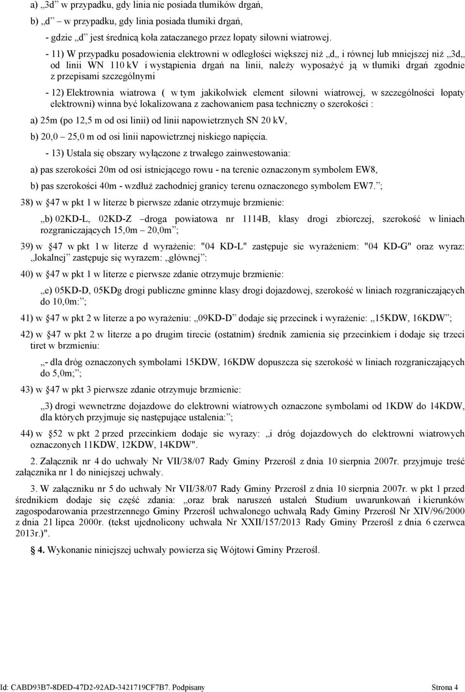 przepisami szczególnymi - 12) Elektrownia wiatrowa ( w tym jakikolwiek element siłowni wiatrowej, w szczególności łopaty elektrowni) winna być lokalizowana z zachowaniem pasa techniczny o szerokości