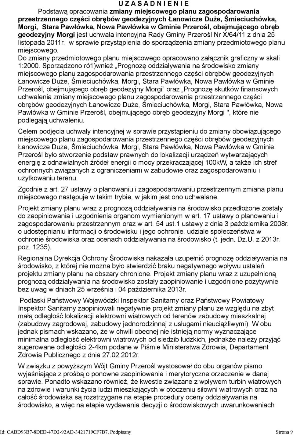 w sprawie przystąpienia do sporządzenia zmiany przedmiotowego planu miejscowego. Do zmiany przedmiotowego planu miejscowego opracowano załącznik graficzny w skali 1:2000.