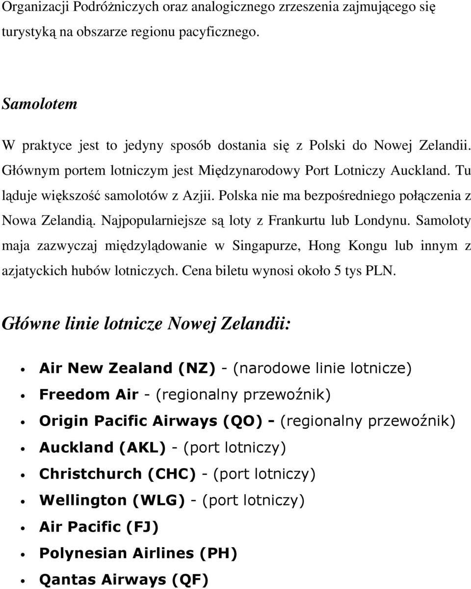 Najpopularniejsze są loty z Frankurtu lub Londynu. Samoloty maja zazwyczaj międzylądowanie w Singapurze, Hong Kongu lub innym z azjatyckich hubów lotniczych. Cena biletu wynosi około 5 tys PLN.