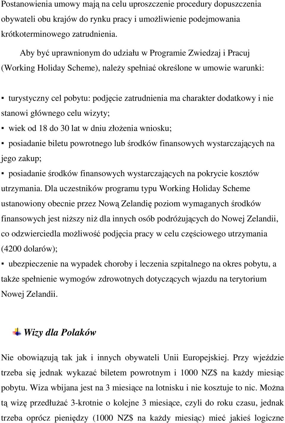 i nie stanowi głównego celu wizyty; wiek od 18 do 30 lat w dniu złoŝenia wniosku; posiadanie biletu powrotnego lub środków finansowych wystarczających na jego zakup; posiadanie środków finansowych