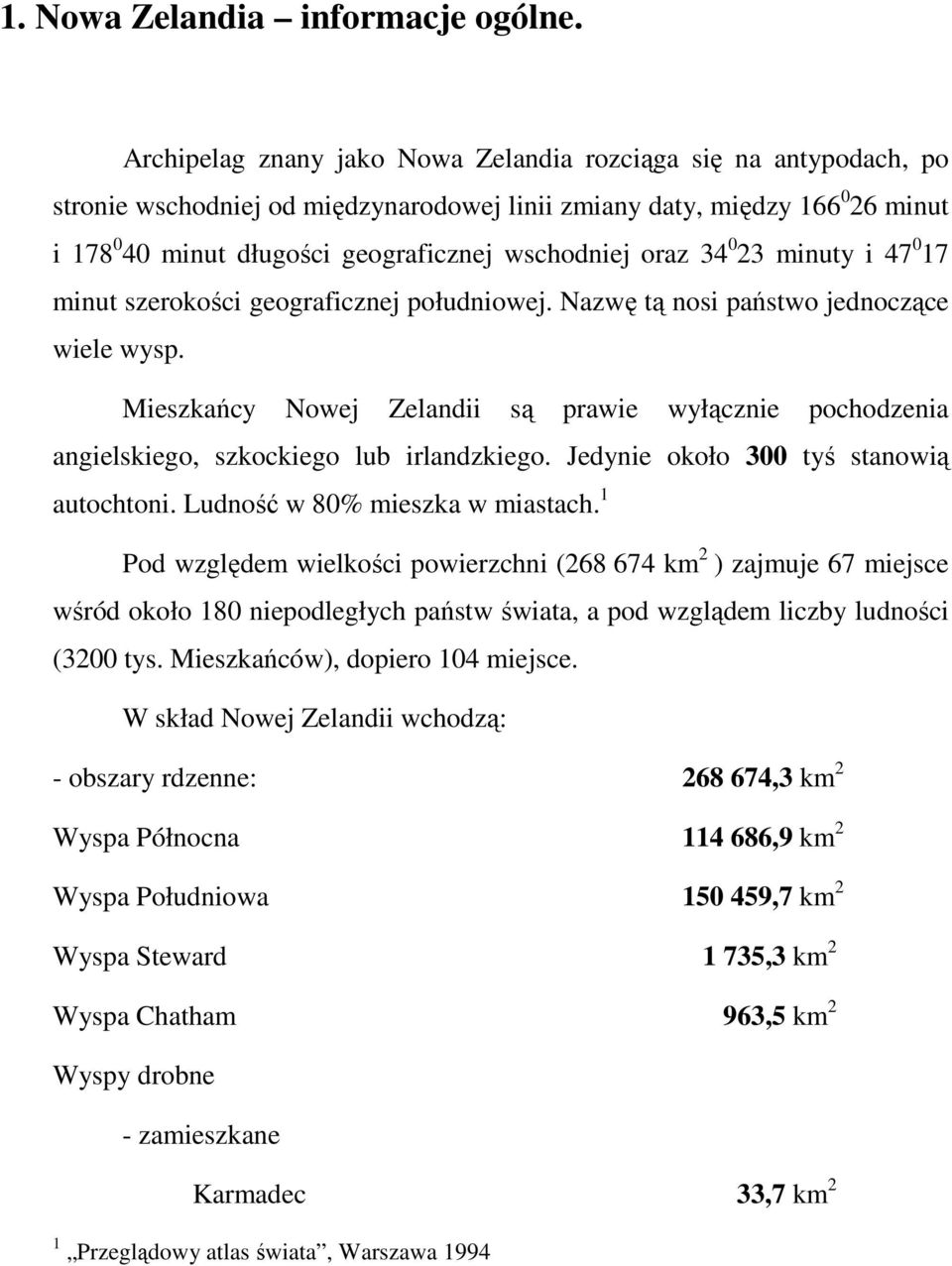 oraz 34 0 23 minuty i 47 0 17 minut szerokości geograficznej południowej. Nazwę tą nosi państwo jednoczące wiele wysp.