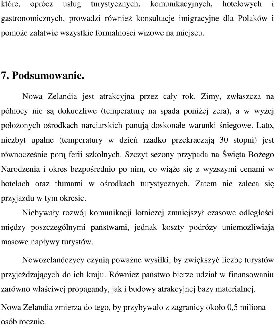 Zimy, zwłaszcza na północy nie są dokuczliwe (temperaturę na spada poniŝej zera), a w wyŝej połoŝonych ośrodkach narciarskich panują doskonałe warunki śniegowe.