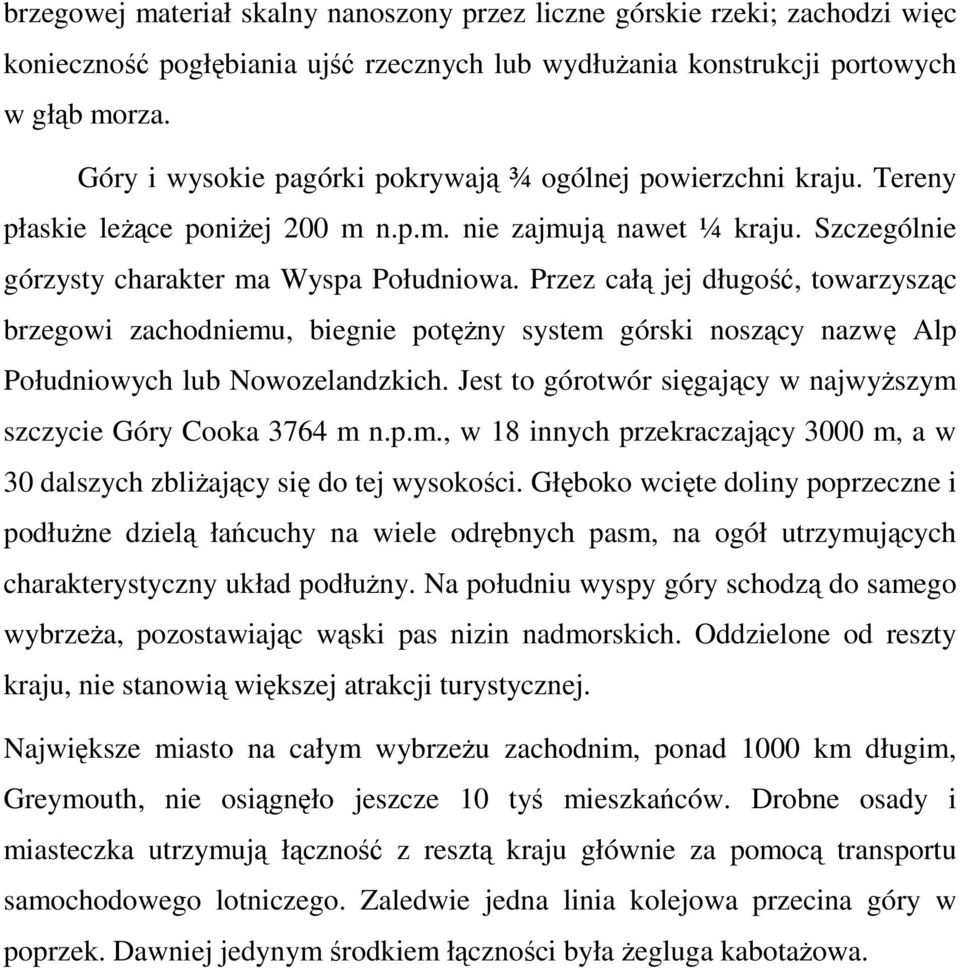 Przez całą jej długość, towarzysząc brzegowi zachodniemu, biegnie potęŝny system górski noszący nazwę Alp Południowych lub Nowozelandzkich.