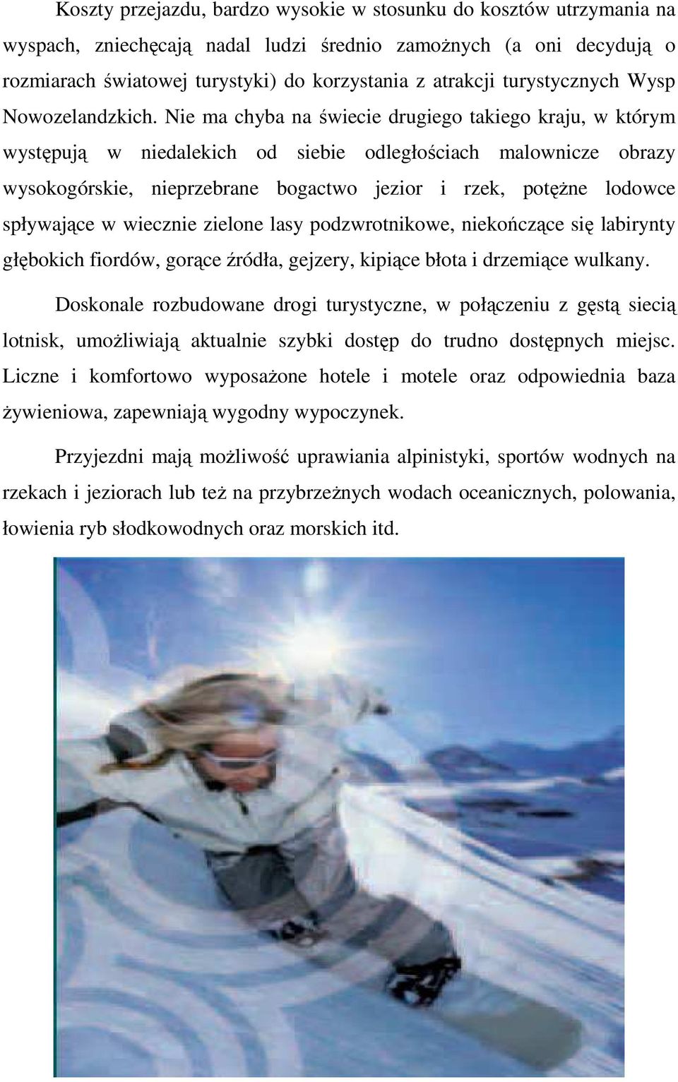 Nie ma chyba na świecie drugiego takiego kraju, w którym występują w niedalekich od siebie odległościach malownicze obrazy wysokogórskie, nieprzebrane bogactwo jezior i rzek, potęŝne lodowce