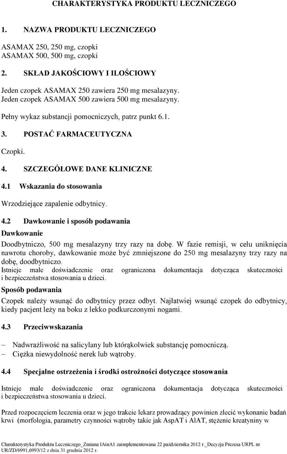 POSTAĆ FARMACEUTYCZNA Czopki. 4. SZCZEGÓŁOWE DANE KLINICZNE 4.1 Wskazania do stosowania Wrzodziejące odbytnicy. 4.2 Dawkowanie i sposób podawania Dawkowanie Doodbytniczo, 500 mg mesalazyny trzy razy na dobę.