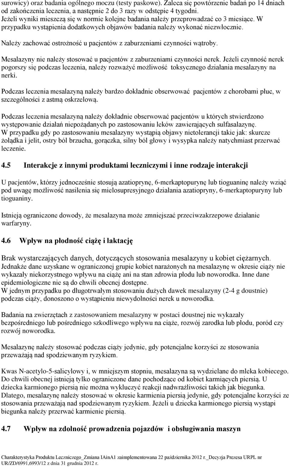 Należy zachować ostrożność u pacjentów z zaburzeniami czynności wątroby. Mesalazyny nie należy stosować u pacjentów z zaburzeniami czynności nerek.