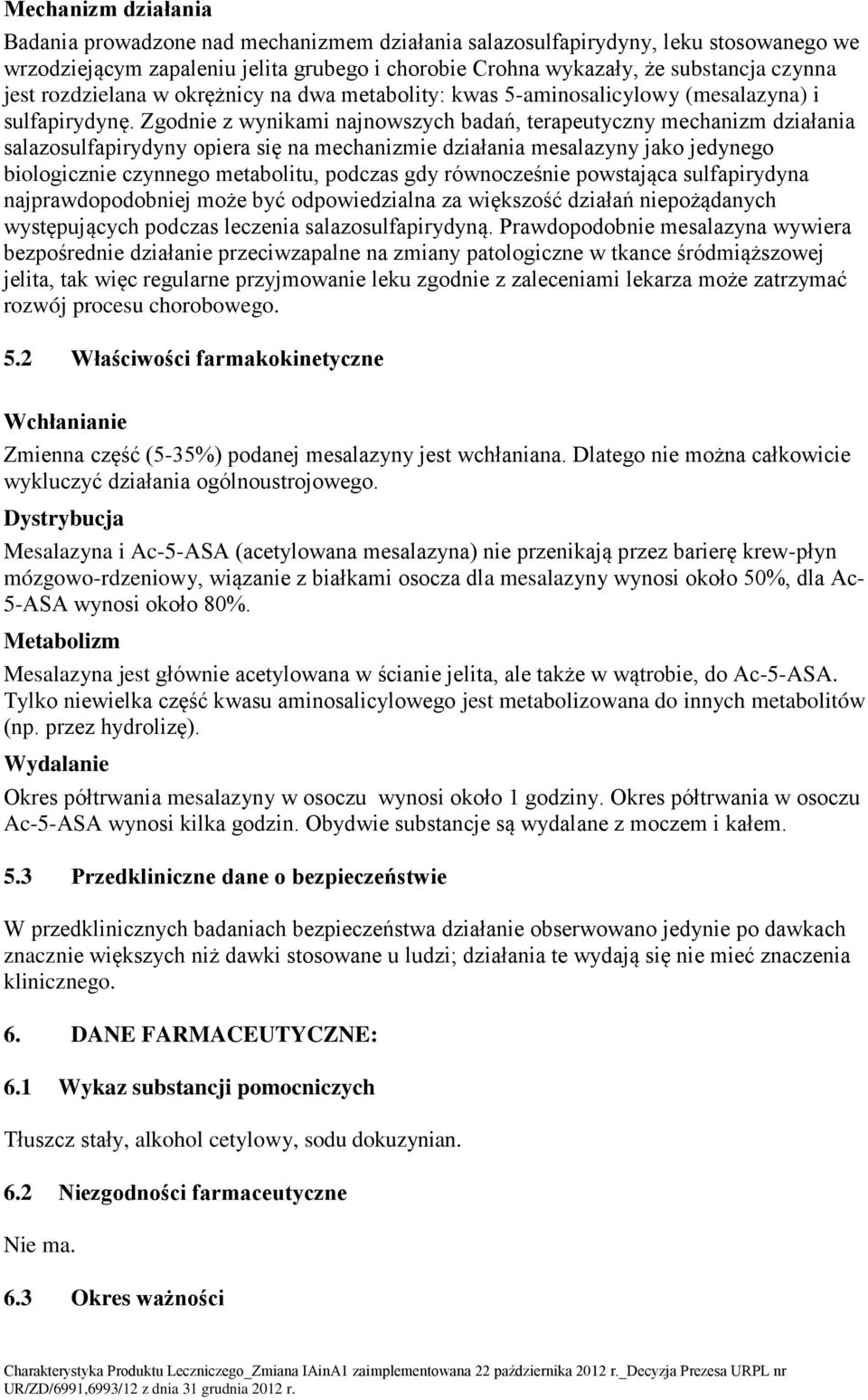 Zgodnie z wynikami najnowszych badań, terapeutyczny mechanizm działania salazosulfapirydyny opiera się na mechanizmie działania mesalazyny jako jedynego biologicznie czynnego metabolitu, podczas gdy