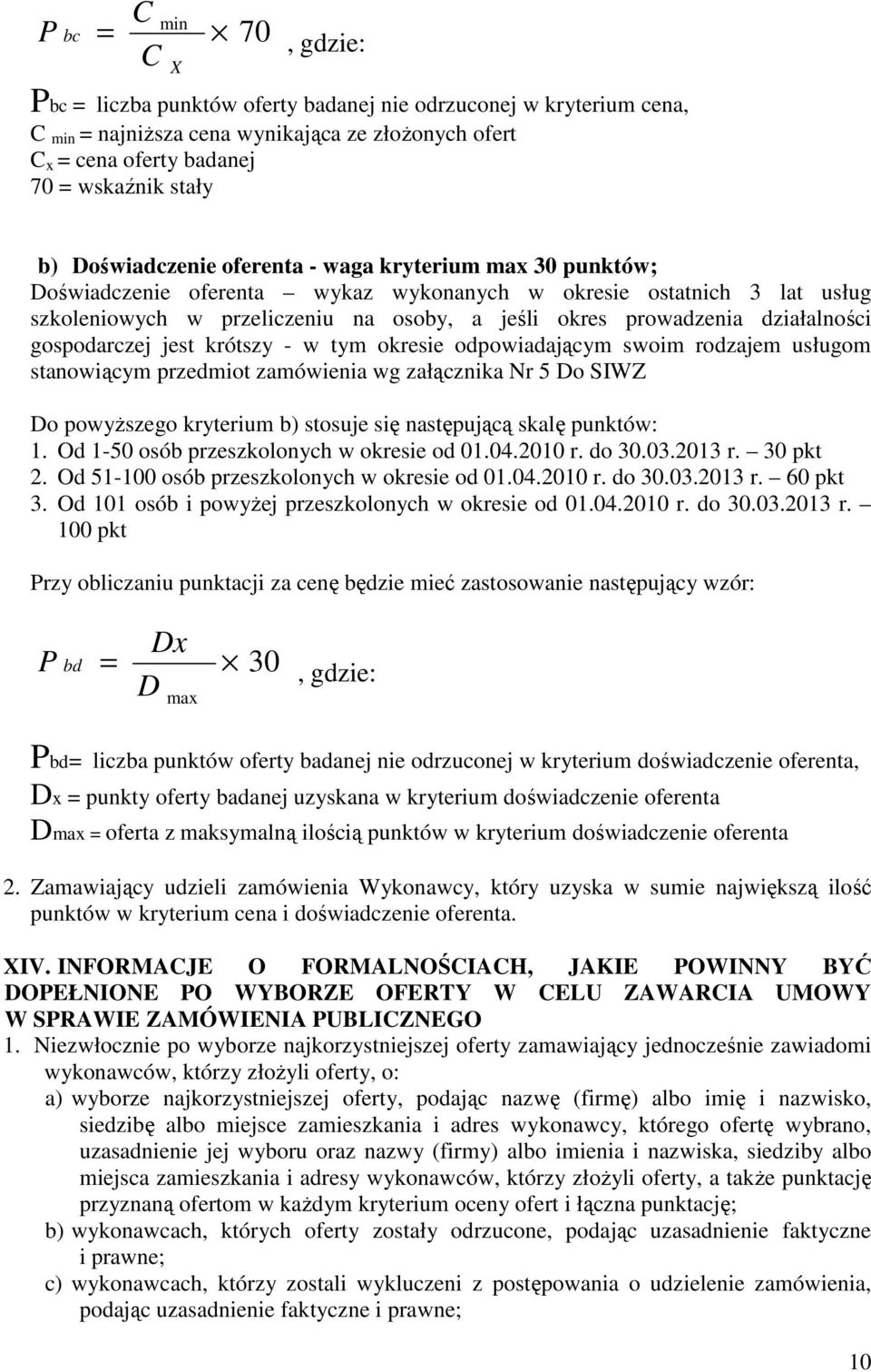 działalności gospodarczej jest krótszy - w tym okresie odpowiadającym swoim rodzajem usługom stanowiącym przedmiot zamówienia wg załącznika Nr 5 Do SIWZ Do powyższego kryterium b) stosuje się