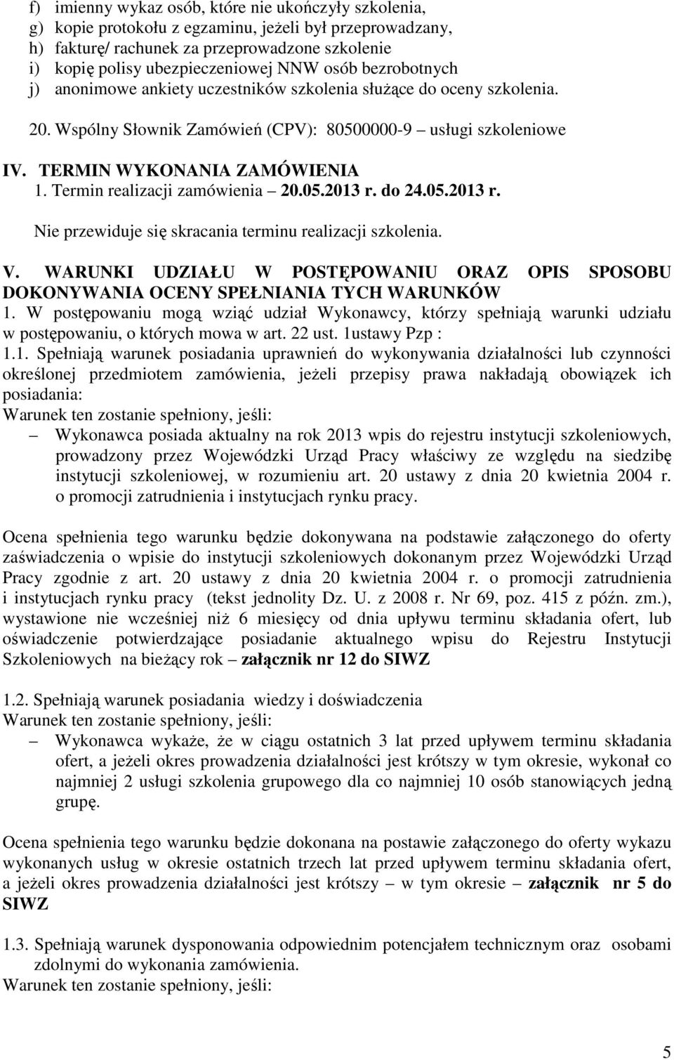 Termin realizacji zamówienia 20.05.2013 r. do 24.05.2013 r. Nie przewiduje się skracania terminu realizacji szkolenia. V.